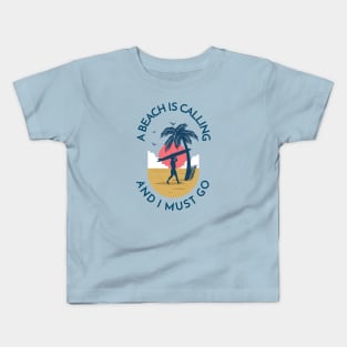 A Beach is Calling and I Must Go Kids T-Shirt